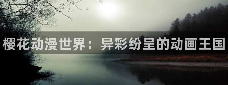 奇漫屋网：樱花动漫世界：异彩纷呈的动画王国