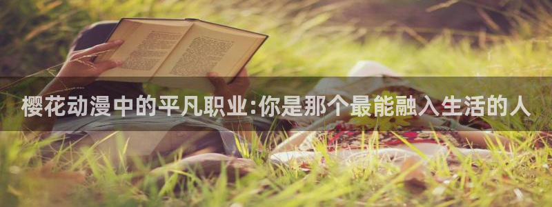 lovestage漫画免费阅读：樱花动漫中的平凡职业:你是那个最能融入生活的人