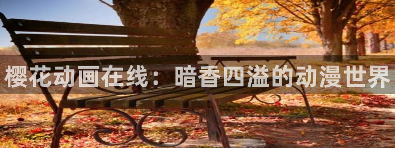 colomanage漫画官网：樱花动画在线：暗香四溢的动漫世界
