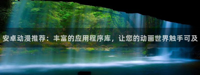 奇漫屋官网版入口：安卓动漫推荐：丰富的应用程序库，让您的动画世界触手可及
