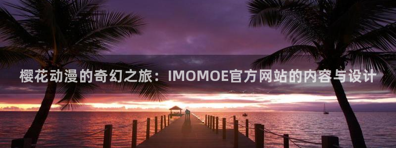 奇漫屋官网入口老版本：樱花动漫的奇幻之旅：IMOMOE官方网站的内容与设计