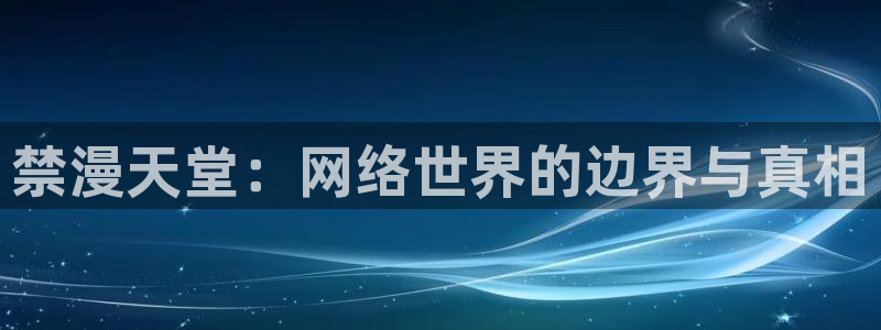 colomanage漫画官网：禁漫天堂：网络世界的边界与真相