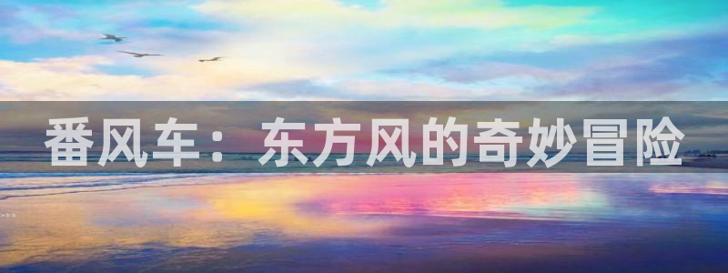 奇漫屋下载：番风车：东方风的奇妙冒险