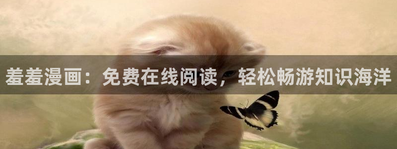 奇漫屋网：羞羞漫画：免费在线阅读，轻松畅游知识海洋