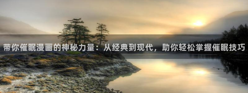 奇漫屋官网版入口：带你催眠漫画的神秘力量：从经典到现代，助你轻松掌握催眠技巧